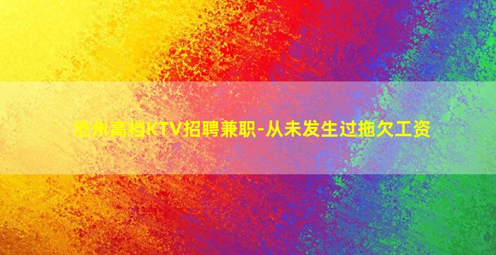 沧州高档KTV招聘兼职-从未发生过拖欠工资